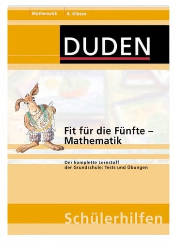 Duden-Schülerhilfen Mathematik. Fit für die Fünfte : der komplette Lernstoff der Grundschule: Tests und Übungen ; [4. Klasse] / von Ute Müller-Wolfangel und Beate Schreiber. Mit Ill. von Carsten Märtin. .... ...