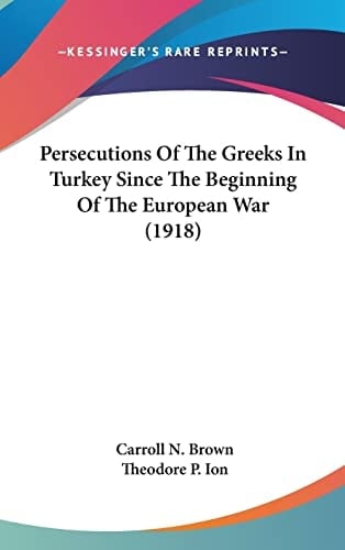 Persecutions Of The Greeks In Turkey Since The Beginning Of The European War (1918)