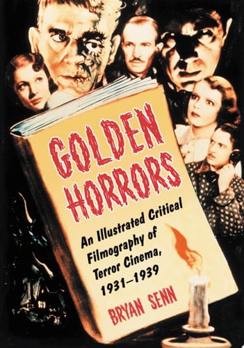 Golden Horrors An Illustrated Critical Filmography of Terror Cinema, 1931-1939
