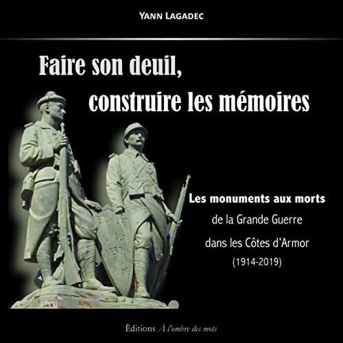 Faire son deuil, construire les mémoires les monuments aux morts de la Grande Guerre dans les Côtes-d'Armor (1914-2020)