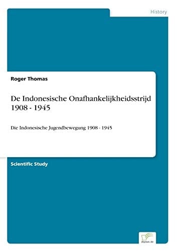 De Indonesische Onafhankelijkheidsstrijd 1908 - 1945 Die Indonesische Jugendbewegung 1908 - 1945