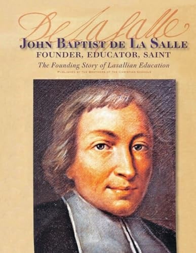 John Baptist de La Salle: Founder, Educator, Saint: The Founding Story of Lasallian Education