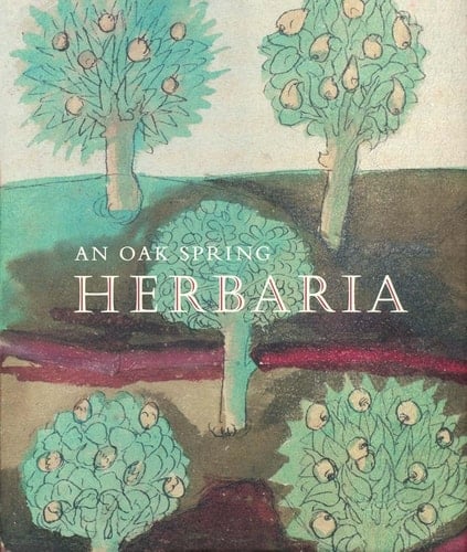 An Oak Spring Herbaria Herbs and Herbals from the Fourteenth to the Nineteenth Centuries: A Selection of the Rare Books, Manuscripts and Works of Art in the Collection of Rachel Lambert Mellon