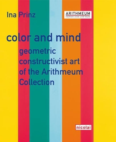 Color and Mind Geometric Constructivist Art of the Arithmeum Collection