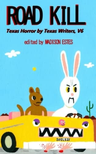 Road Kill Texas Horror by Texas Writers, Vol. 6