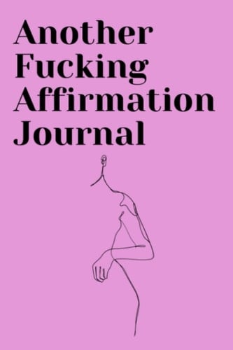Another Fucking Affirmation Journal, Daily Gratitude Self-Care Affirmations