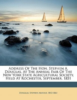 Address of the Hon. Stephen A. Douglas, at the annual fair of the New York State Agricultural Society, held at Rochester, September, 1851
