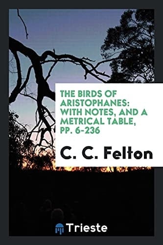 The Birds of Aristophanes With Notes, and a Metrical Table, Pp. 6-236