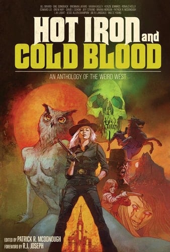 Hot Iron and Cold Blood An Anthology of the Weird West