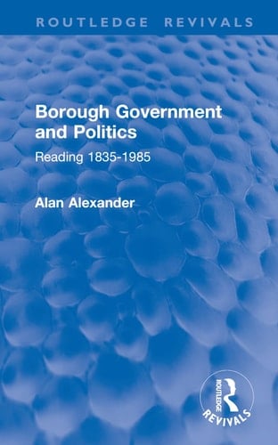 Borough Government and Politics Reading 1835-1985