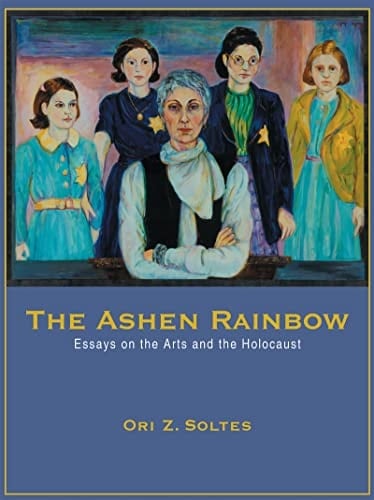 The Ashen Rainbow: Essays on the Arts and the Holocaust
