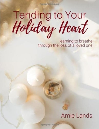 Tending to Your Holiday Heart Learning to Breathe Through the Loss of a Loved One