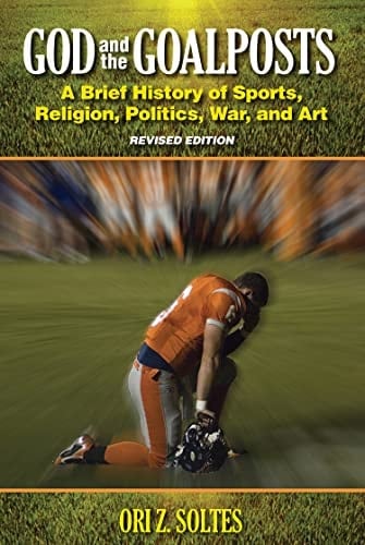 God and the Goalposts: A Brief History of Sports, Religion, Politics, War and Art