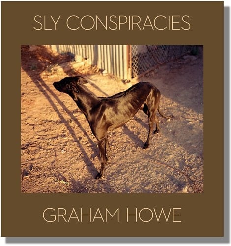Sly Conspiracies Graham Howe, Photographs 1968-2008