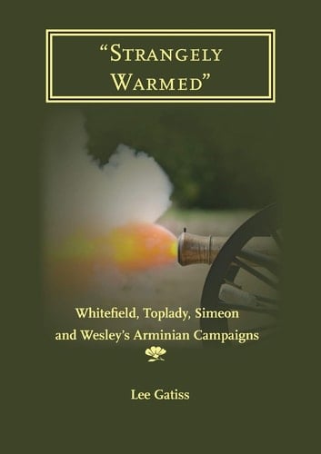 "Strangely Warmed" Whitefield, Toplady, Simeon and Wesley's Arminian Campaigns