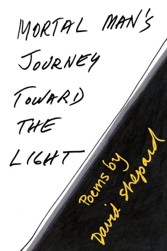 Mortal Man's Journey Toward the Light Poems by David Shepard