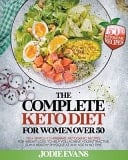The Complete Keto Diet for Women Over 50 150+ Simple-To-Prepare, Ketogenic Recipes for Weight Loss to Help You Achieve Your Attractive, Slim and Healthy Physique at Any Age in No Time