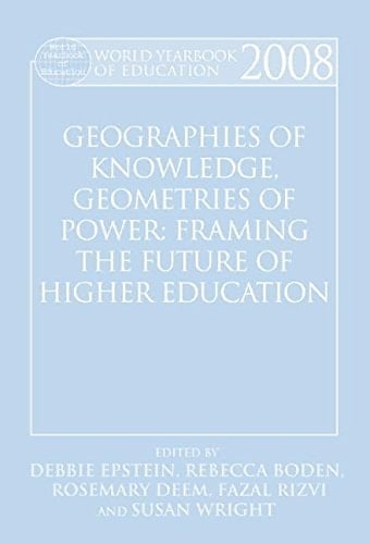 World Yearbook of Education 2008 Geographies of Knowledge, Geometries of Power: Framing the Future of Higher Education