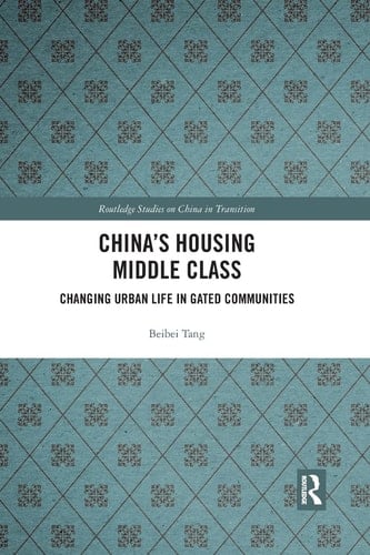 China's Housing Middle Class Changing Urban Life in Gated Communities
