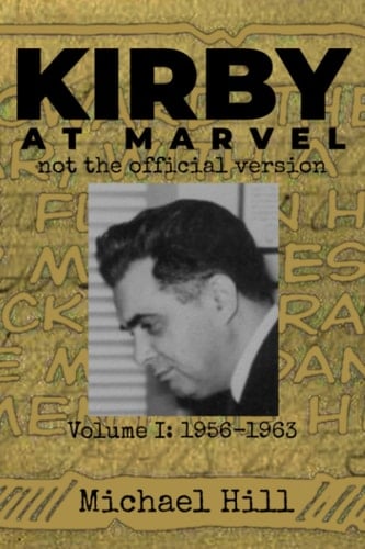 Kirby At Marvel: Not The Official Version: Volume I: 1956-1963