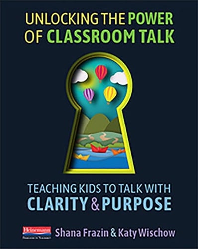Unlocking the Power of Classroom Talk Teaching Kids to Talk with Clarity & Purpose