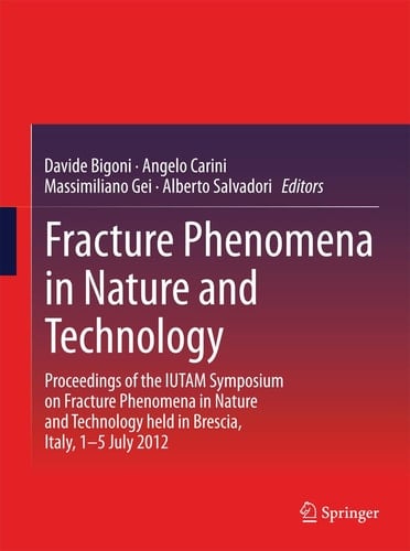 Fracture Phenomena in Nature and Technology Proceedings of the IUTAM Symposium on Fracture Phenomena in Nature and Technology held in Brescia, Italy, 1-5 July 2012