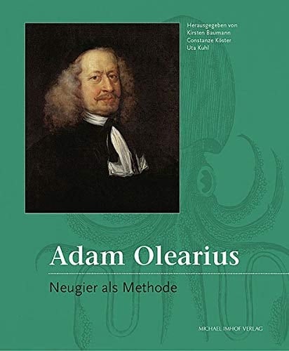 Adam Olearius Neugier als Methode : Tagungsband zur internationalen Tagung "Der Gottorfer Hofgelehrte Adam Olearius. Neugier als Methode?", Schloss Gottorf, Schleswig, 24.-27. Juni 2015