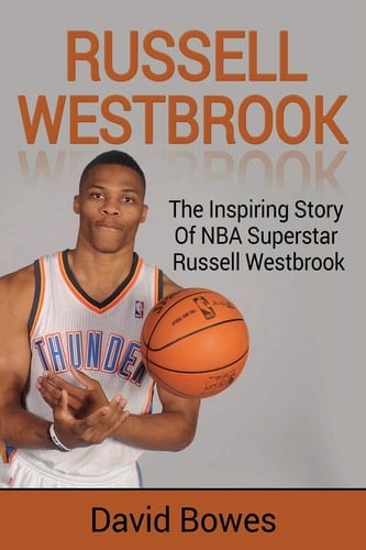 Russell Westbrook The Inspiring Story of NBA Superstar Russell Westbrook