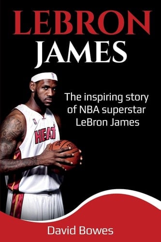 LeBron James The Inspiring Story of NBA Superstar Lebron James