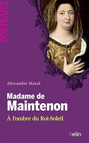 Madame de Maintenon à l'ombre du Roi-Soleil