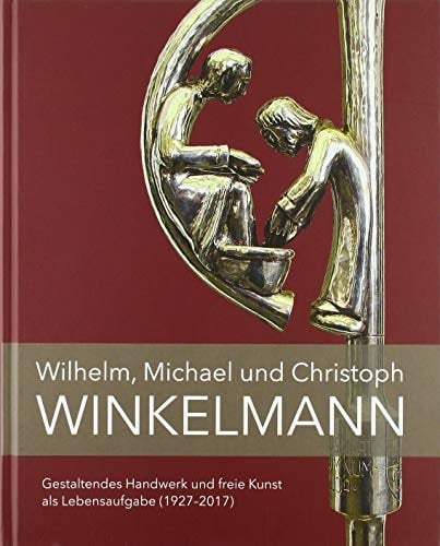 Wilhelm, Michael und Christoph Winkelmann gestaltendes Handwerk und freie Kunst als Lebensaufgabe (1927-2017)