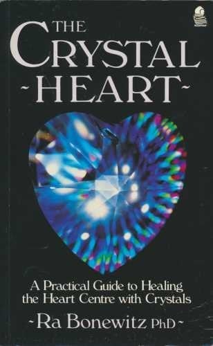 The Crystal Heart A Practical Guide to Healing the Heart Centre with Crystals