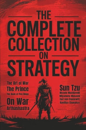 The Complete Collection on Strategy: The Art of War, The Prince, The Book of Five Rings, On War and Arthashastra (Grapevine Press)