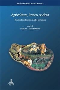 Agricoltura, lavoro, società Studi sul medioevo per Alfio Cortonesi
