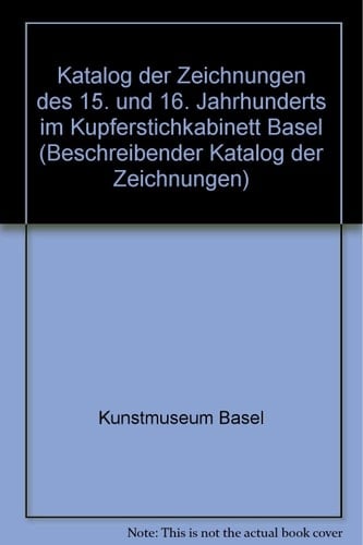 Katalog Der Zeichnungen Des Kupferstichkabinetts Basel / Die Zeichnungen Des 15. Und 16. Jahrhunderts