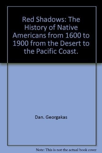 Red Shadows The History of Native Americans from 1600 to 1900, from the Desert to the Pacific Coast