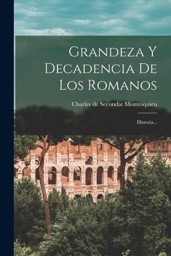 Grandeza Y Decadencia De Los Romanos Historia...