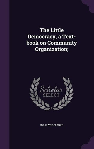 The Little Democracy, a Text-Book on Community Organization;