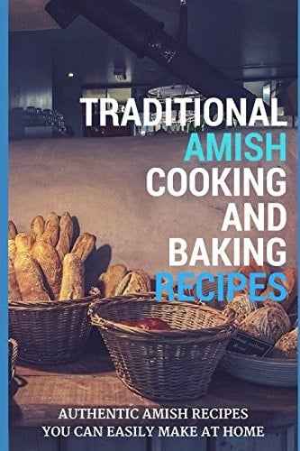 Traditional Amish Cooking and Baking Recipes Authentic Amish Recipes You Can Easily Make at Home