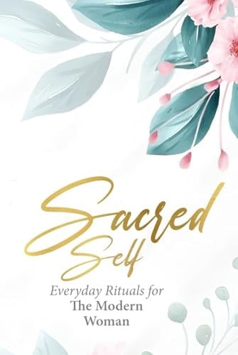 Sacred Self Everyday Rituals for the Modern Woman