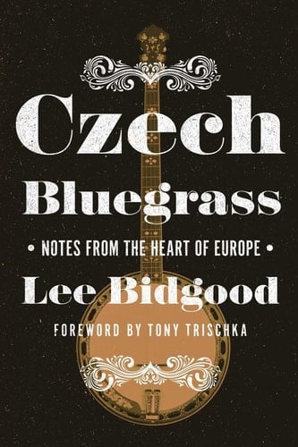 Czech Bluegrass Notes from the Heart of Europe