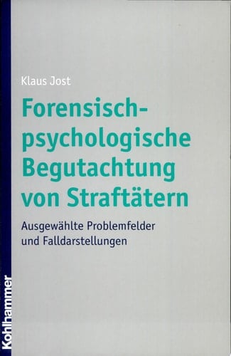 Forensisch-psychologische Begutachtung von Straftätern ausgewählte Problemfelder und Falldarstellungen