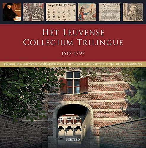 Het Leuvense Collegium Trilingue, 1517-1797 Erasmus, humanistische onderwijspraktijk en het nieuwe taleninstituut Latijn-Grieks-Hebreeuws