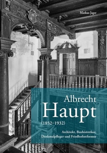 Albrecht Haupt (1852-1932) Architekt, Bauhistoriker, Denkmalpfleger und Friedhofsreformer