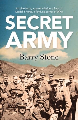 Secret Army An Elite Force, a Secret Mission, a Fleet of Model-T Fords, a Far Flung Corner of WWI
