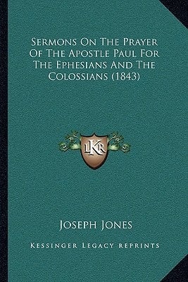 Sermons On The Prayer Of The Apostle Paul For The Ephesians And The Colossians (1843)