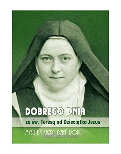 Dobrego dnia ze św. Teresą od Dzieciątka Jezus myśli na każdy dzień roku