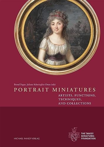 Portrait Miniatures Artists, Functions, Techniques, and Collections