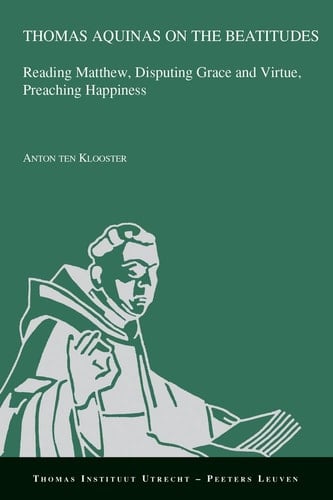 Thomas Aquinas on the Beatitudes Reading Matthew, Disputing Grace and Virtue, Preaching Happiness
