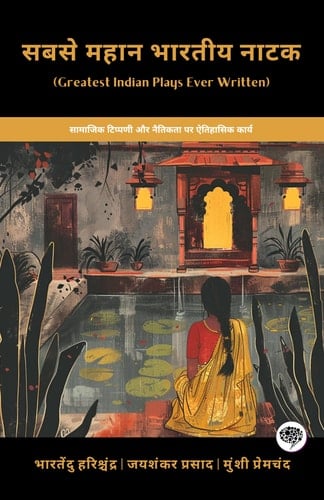 Greatest Indian Plays Ever Written Historical Works on Social Commentary & Morality (including Andher Nagari, Chandragupta, Idgah & more!)(Grapevine Books)